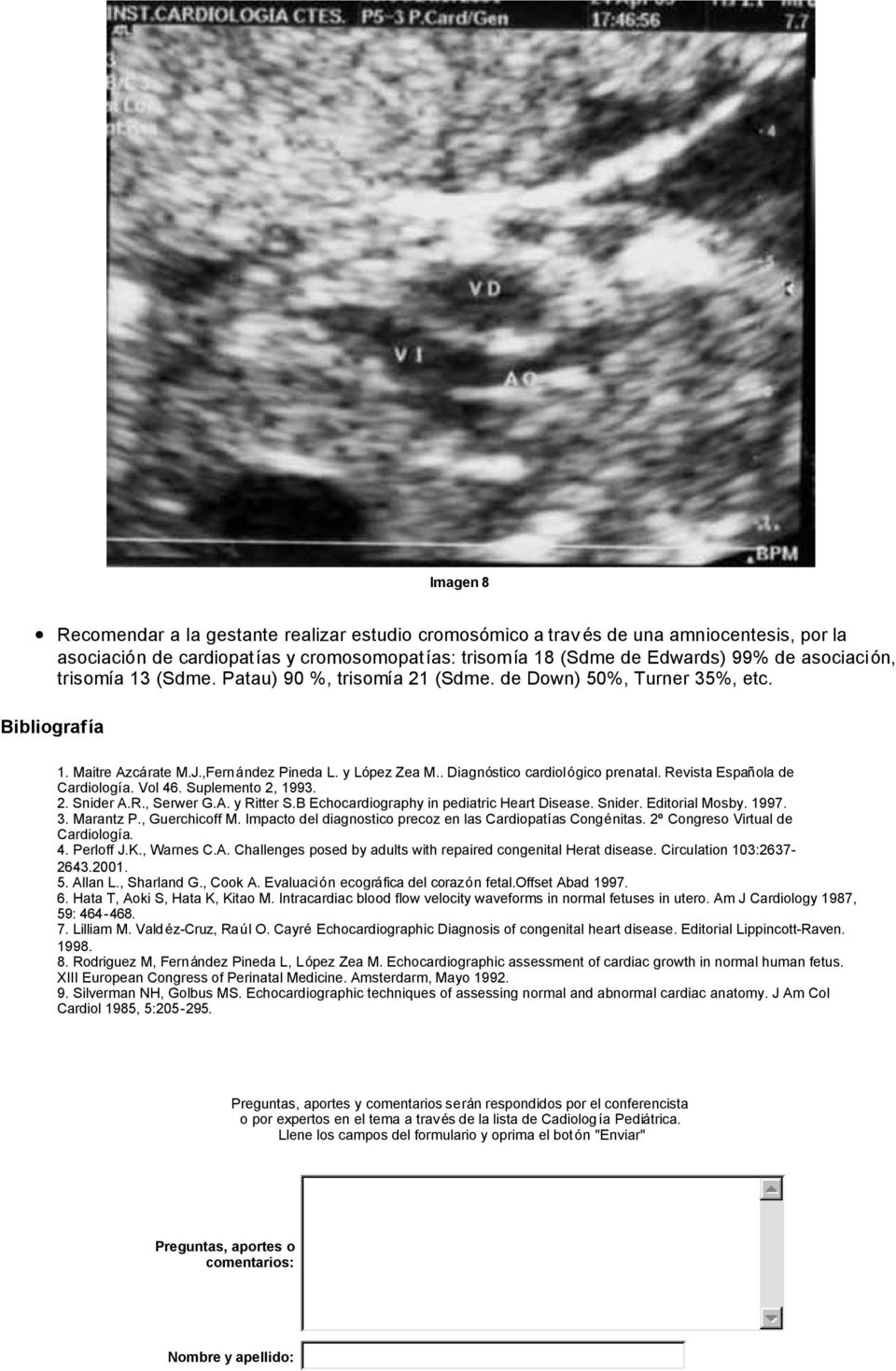 Revista Española de Cardiología. Vol 46. Suplemento 2, 1993. 2. Snider A.R., Serwer G.A. y Ritter S.B Echocardiography in pediatric Heart Disease. Snider. Editorial Mosby. 1997. 3. Marantz P.
