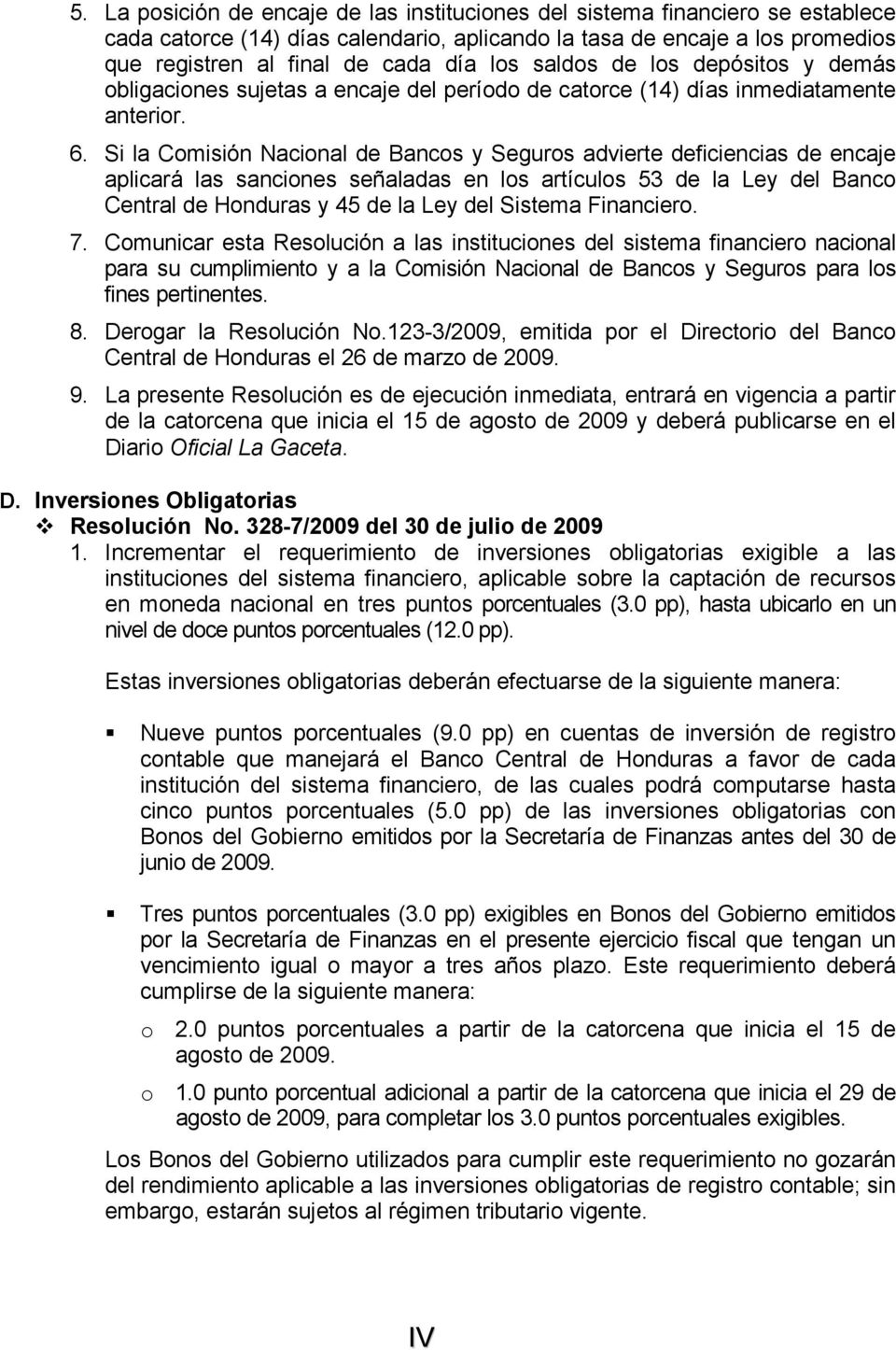 Si la Comisión Nacional de Bancos y Seguros advierte deficiencias de encaje aplicará las sanciones señaladas en los artículos 53 de la Ley del Banco Central de Honduras y 45 de la Ley del Sistema