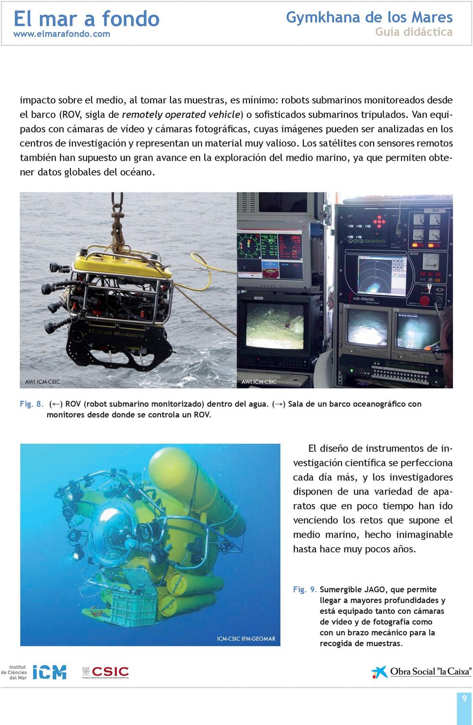 Los satélites con sensores remotos también han supuesto un gran avance en la exploración del medio marino, ya que permiten obtener datos globales del océano. Fig. 8.