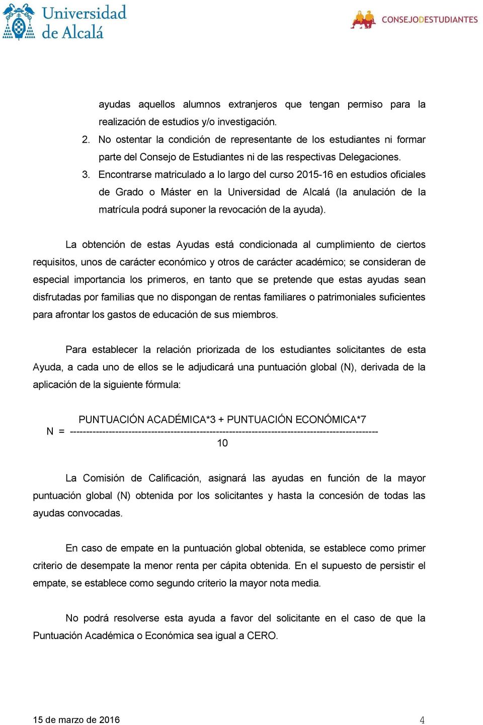 Encontrarse matriculado a lo largo del curso 2015-16 en estudios oficiales de Grado o Máster en la Universidad de Alcalá (la anulación de la matrícula podrá suponer la revocación de la ayuda).