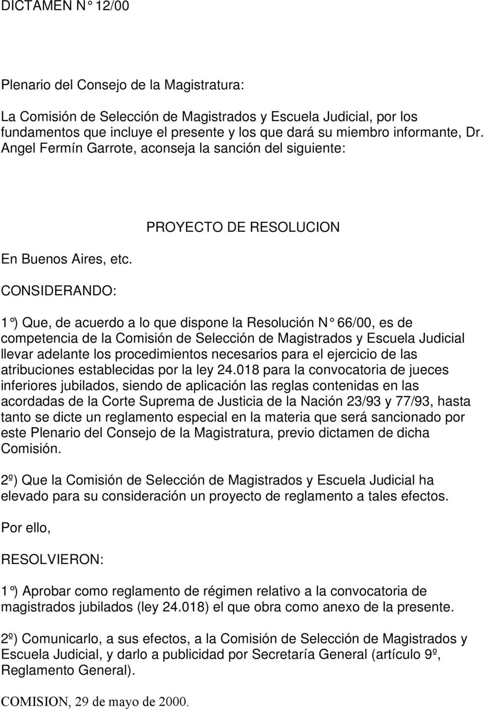 CONSIDERANDO: PROYECTO DE RESOLUCION 1 ) Que, de acuerdo a lo que dispone la Resolución N 66/00, es de competencia de la Comisión de Selección de Magistrados y Escuela Judicial llevar adelante los