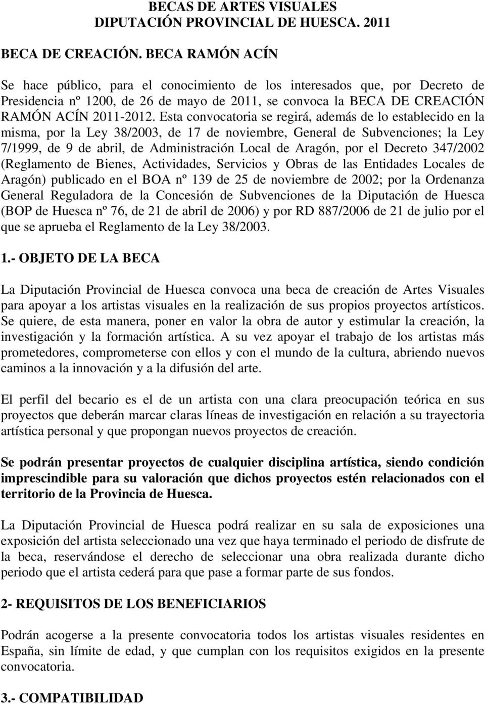 Esta convocatoria se regirá, además de lo establecido en la misma, por la Ley 38/2003, de 17 de noviembre, General de Subvenciones; la Ley 7/1999, de 9 de abril, de Administración Local de Aragón,