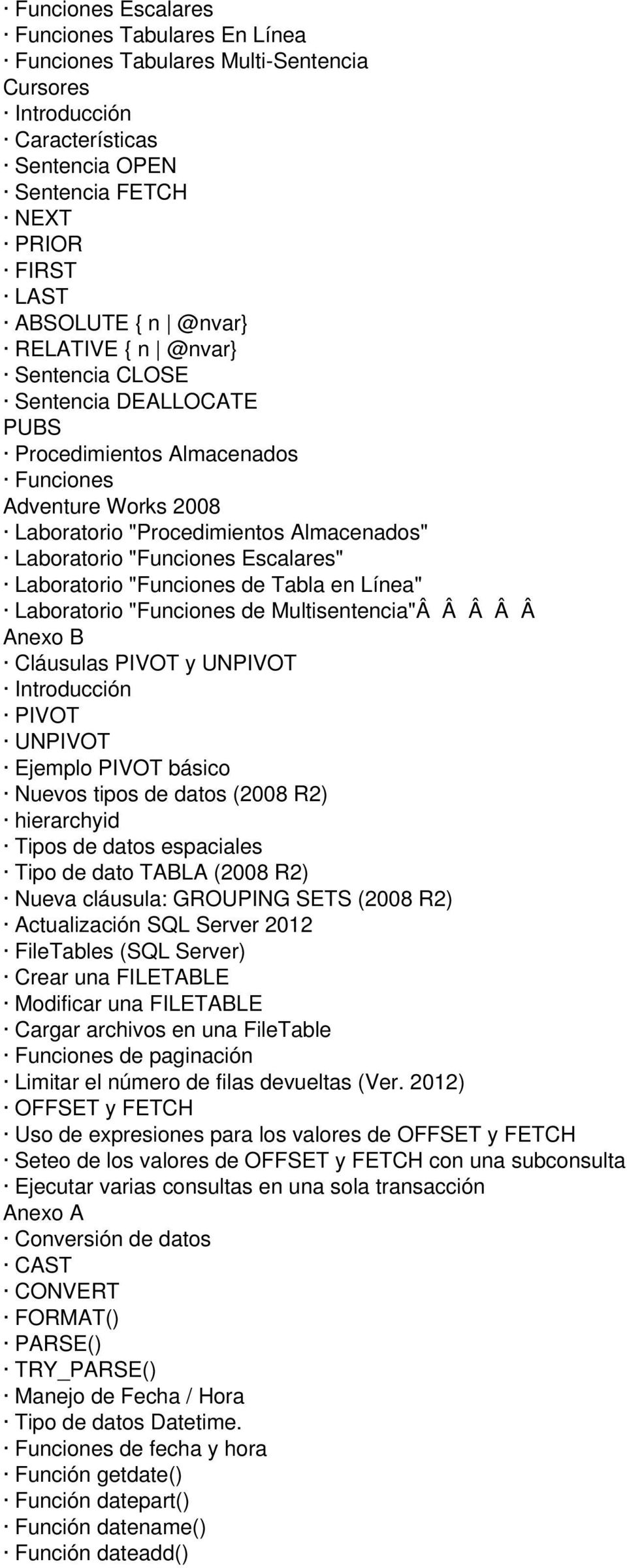 "Funciones de Multisentencia"Â Â Â Â Â Anexo B Cláusulas PIVOT y UNPIVOT PIVOT UNPIVOT Ejemplo PIVOT básico Nuevos tipos de datos (2008 R2) hierarchyid Tipos de datos espaciales Tipo de dato TABLA