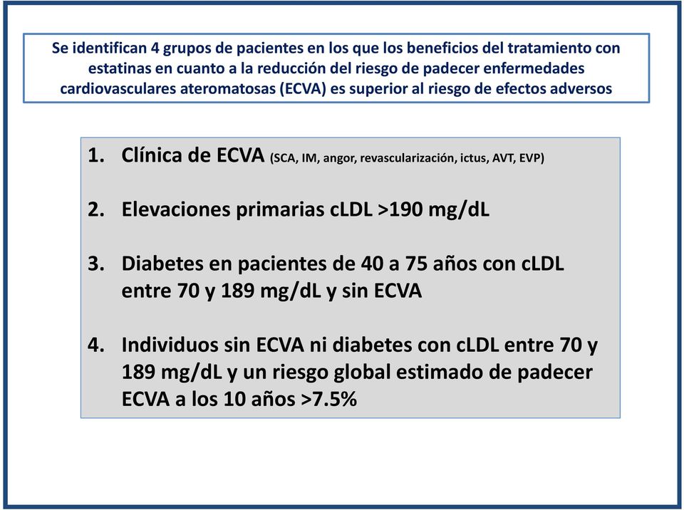 Clínica de ECVA (SCA, IM, angor, revascularización, ictus, AVT, EVP) 2. Elevaciones primarias cldl >190 mg/dl 3.
