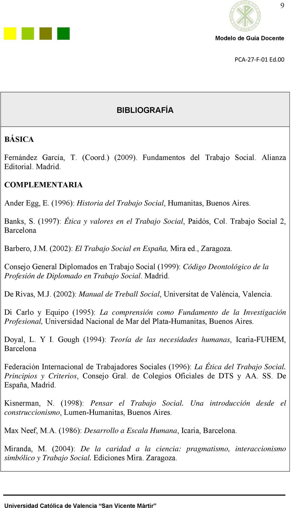 (2002): El Trabajo Social en España, Mira ed., Zaragoza. Consejo General Diplomados en Trabajo Social (1999): Código Deontológico de la Profesión de Diplomado en Trabajo Social. Madrid. De Rivas, M.J.