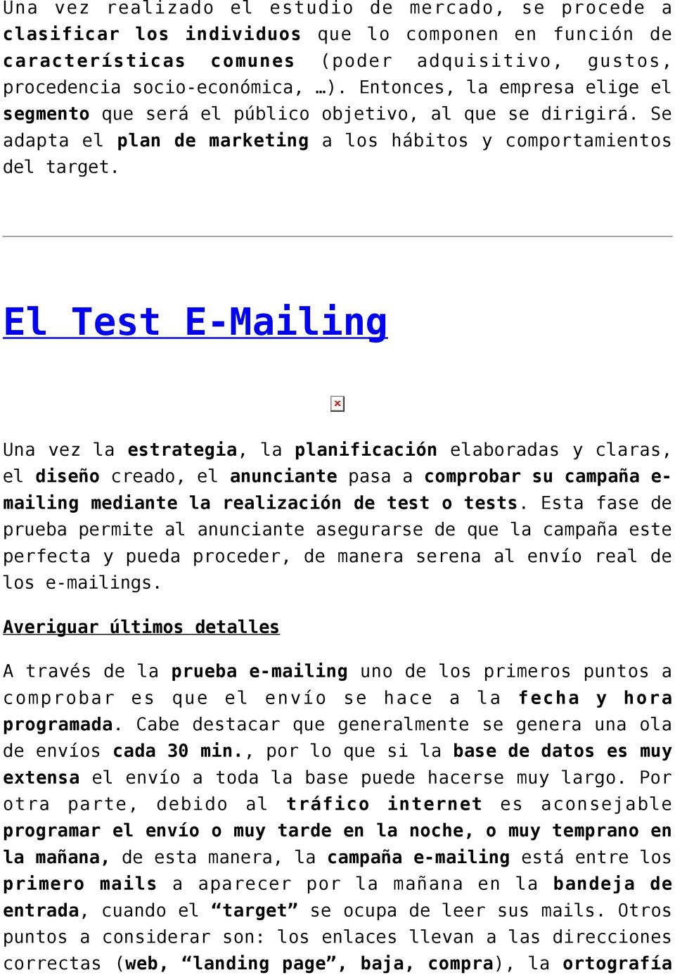 El Test E-Mailing Una vez la estrategia, la planificación elaboradas y claras, el diseño creado, el anunciante pasa a comprobar su campaña e- mailing mediante la realización de test o tests.