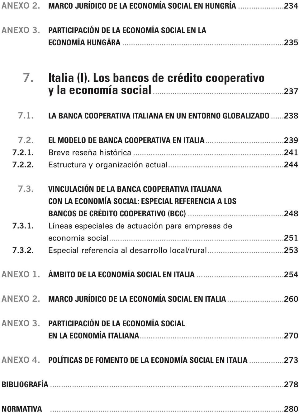 ..248 7.3.1. Líneas especiales de actuación para empresas de economía social...251 7.3.2. Especial referencia al desarrollo local/rural...253 ANEXO 1. ÁMBITO DE LA ECONOMÍA SOCIAL EN ITALIA.