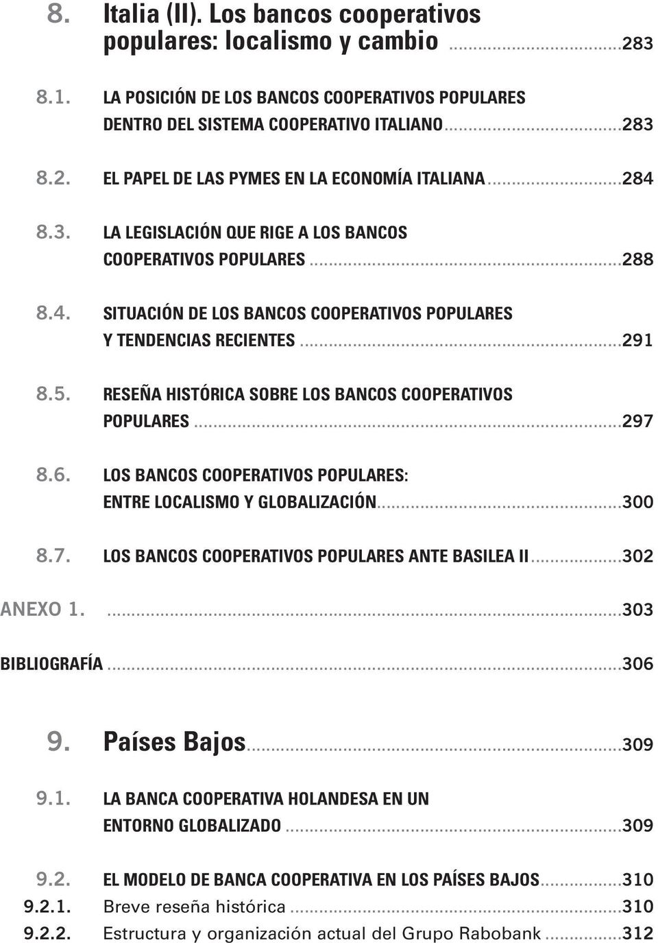 RESEÑA HISTÓRICA SOBRE LOS BANCOS COOPERATIVOS POPULARES...297 8.6. LOS BANCOS COOPERATIVOS POPULARES: ENTRE LOCALISMO Y GLOBALIZACIÓN...300 8.7. LOS BANCOS COOPERATIVOS POPULARES ANTE BASILEA II.