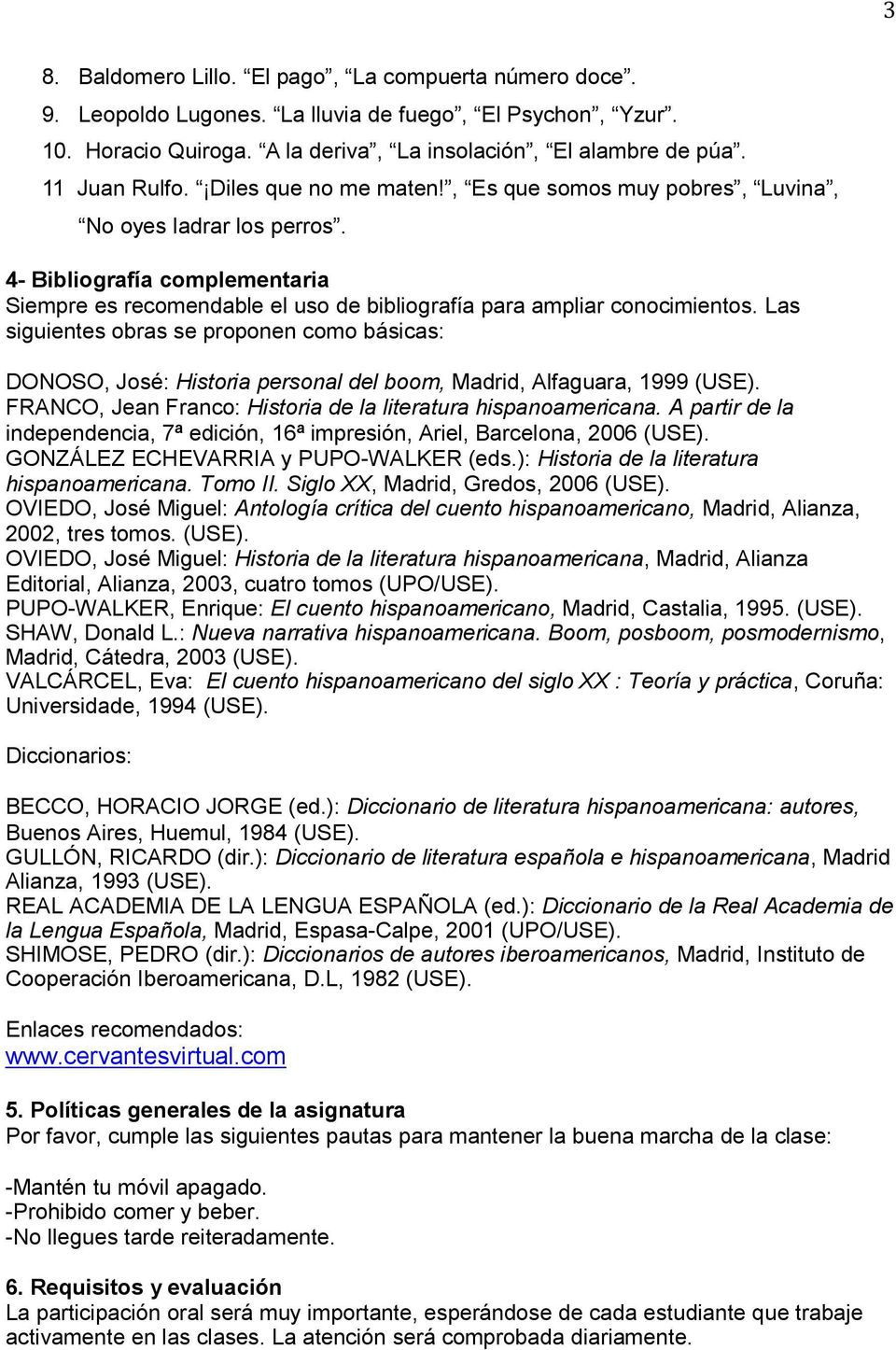 Las siguientes obras se proponen como básicas: DONOSO, José: Historia personal del boom, Madrid, Alfaguara, 1999 (USE). FRANCO, Jean Franco: Historia de la literatura hispanoamericana.