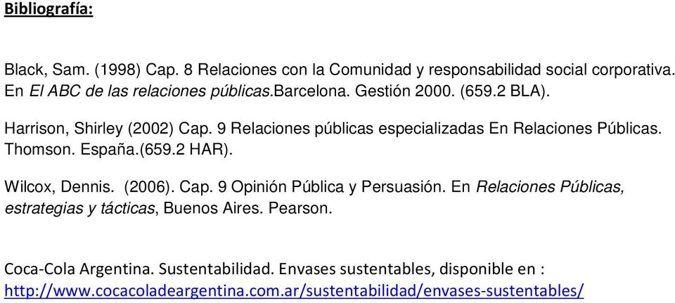(659.2 HAR). Wilcox, Dennis. (2006). Cap. 9 Opinión Pública y Persuasión. En Relaciones Públicas, estrategias y tácticas, Buenos Aires. Pearson.