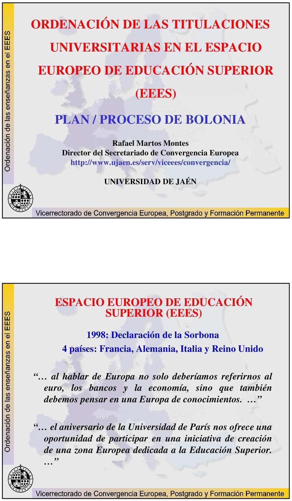 es/serv/viceees/convergencia/ UNIVERSIDAD DE JAÉN ESPACIO EUROPEO DE EDUCACIÓN SUPERIOR (EEES) 1998: Declaración de la Sorbona 4 países: Francia, Alemania, Italia y Reino