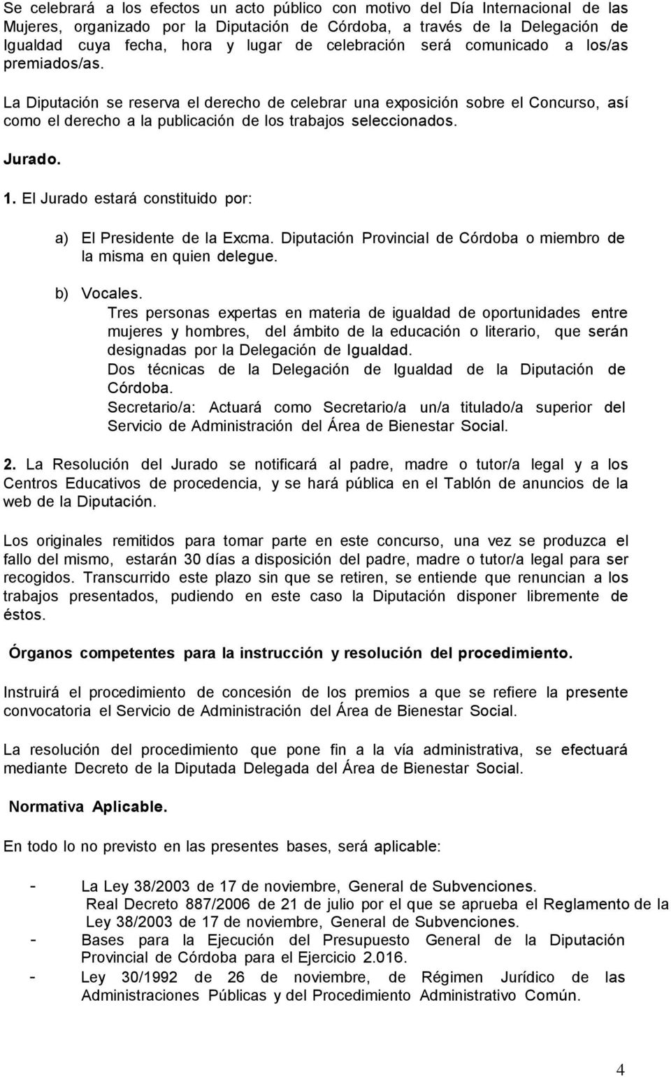 Jurado. 1. El Jurado estará constituido por: a) El Presidente de la Excma. Diputación Provincial de Córdoba o miembro de la misma en quien delegue. b) Vocales.