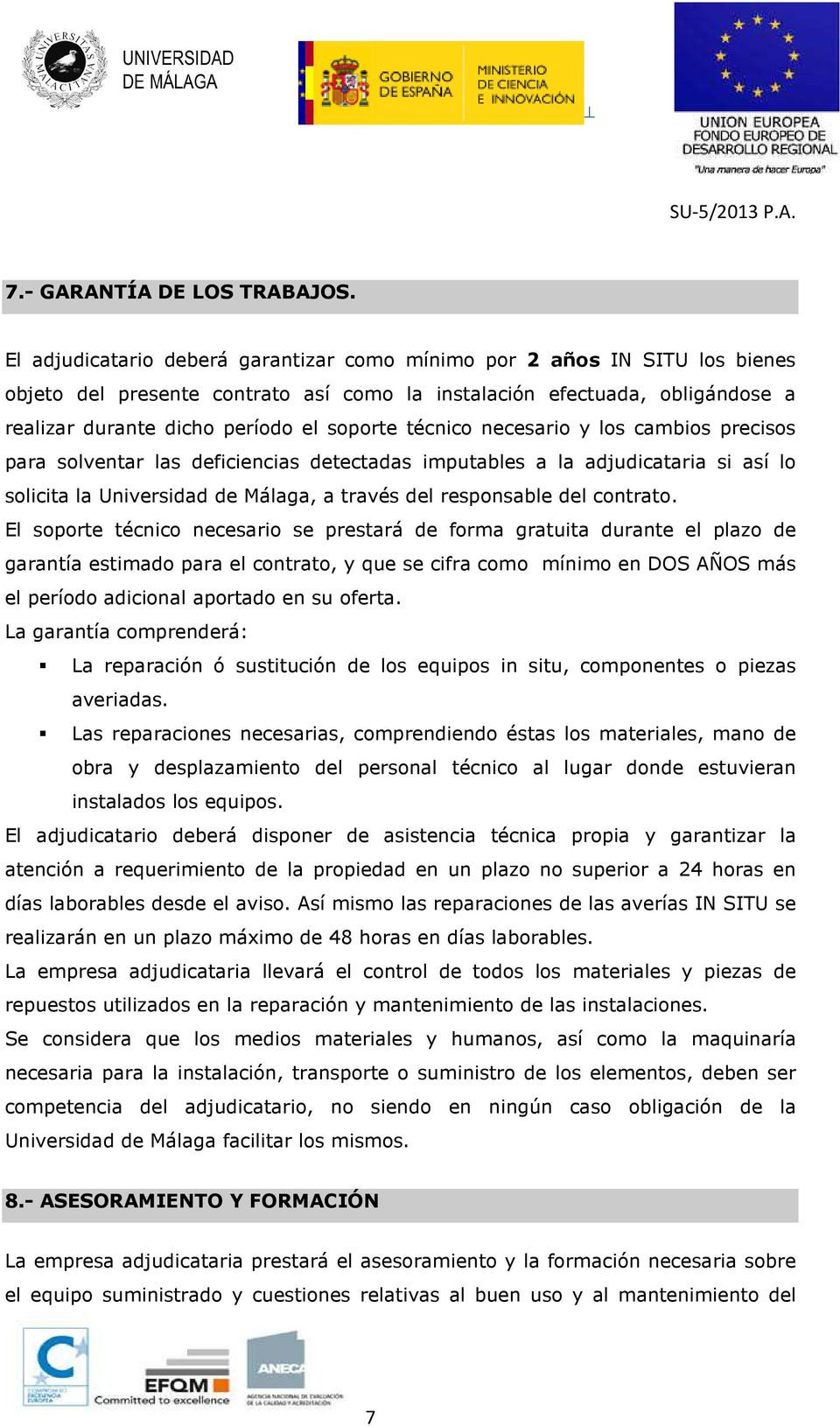 técnico necesario y los cambios precisos para solventar las deficiencias detectadas imputables a la adjudicataria si así lo solicita la Universidad de Málaga, a través del responsable del contrato.
