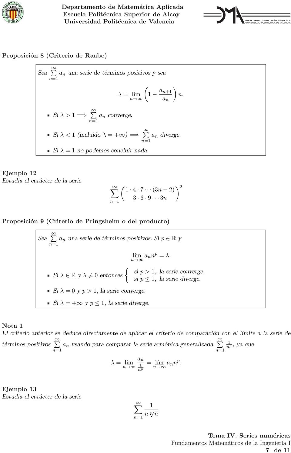 Si p R y lím a p = λ. { si p >, la serie coverge. Si λ R y λ 0 etoces si p, la serie diverge. Si λ = 0 y p >, la serie coverge. Si λ = + y p, la serie diverge.