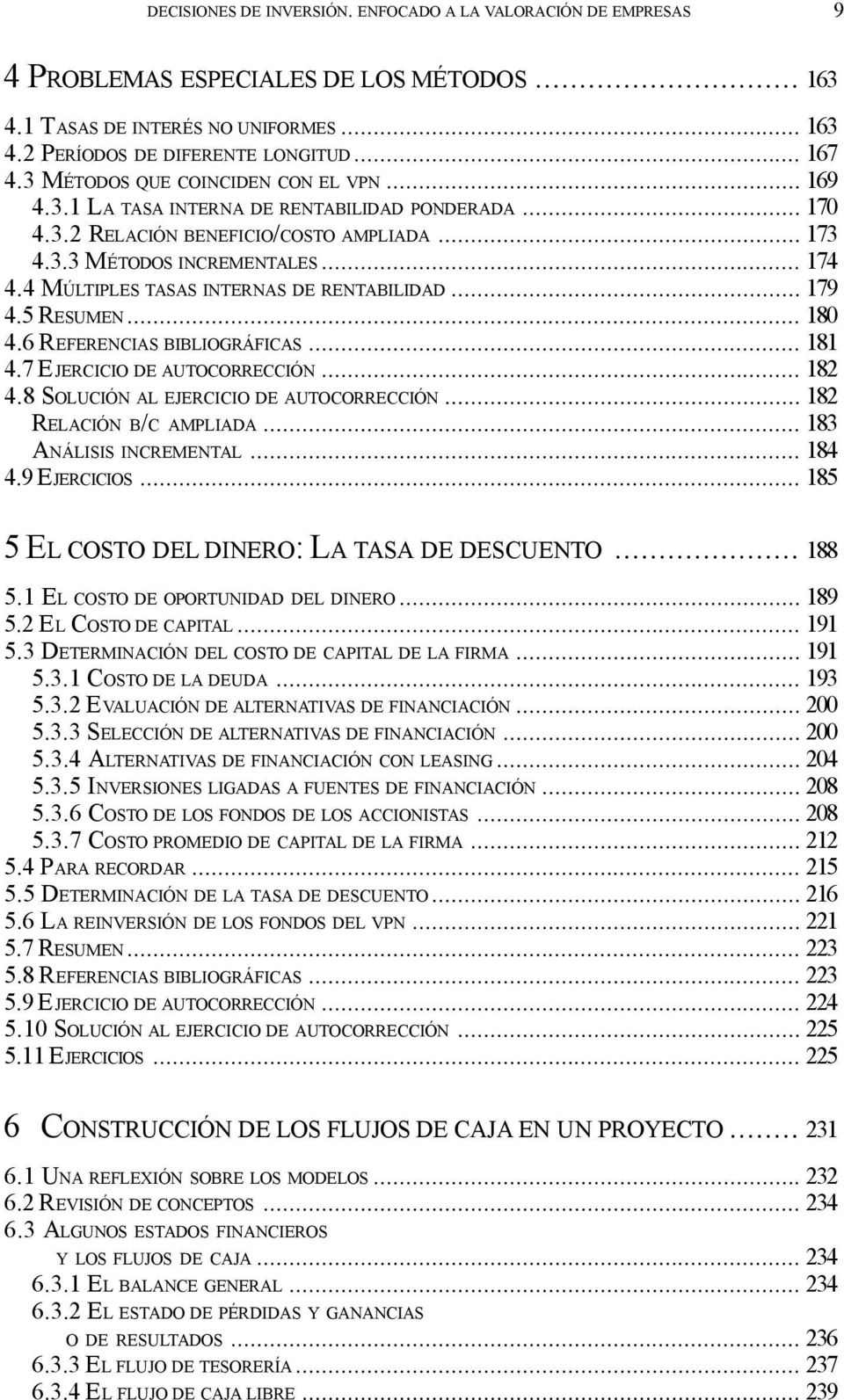 4 MÚLTIPLES TASAS INTERNAS DE RENTABILIDAD... 179 4.5 RESUMEN... 180 4.6 REFERENCIAS BIBLIOGRÁFICAS... 181 4.7 EJERCICIO DE AUTOCORRECCIÓN... 182 4.8 SOLUCIÓN AL EJERCICIO DE AUTOCORRECCIÓN.