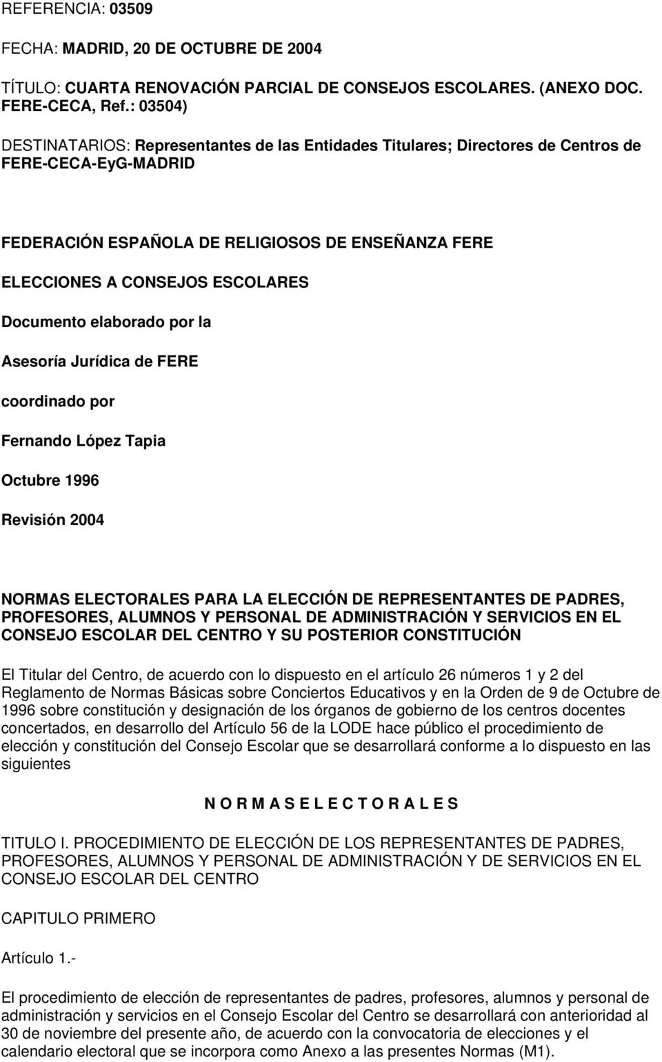 Documento elaborado por la Asesoría Jurídica de FERE coordinado por Fernando López Tapia Octubre 1996 Revisión 2004 NORMAS ELECTORALES PARA LA ELECCIÓN DE REPRESENTANTES DE PADRES, PROFESORES,