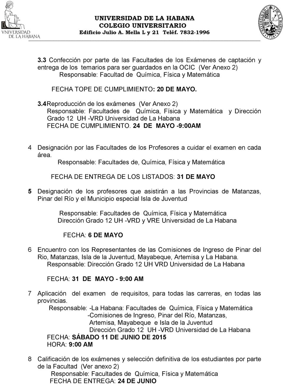 4 Reproducción de los exámenes (Ver Anexo 2) Responsable: Facultades de Química, Física y Matemática y Dirección Grado 12 UH -VRD Universidad de La Habana FECHA DE CUMPLIMIENTO.