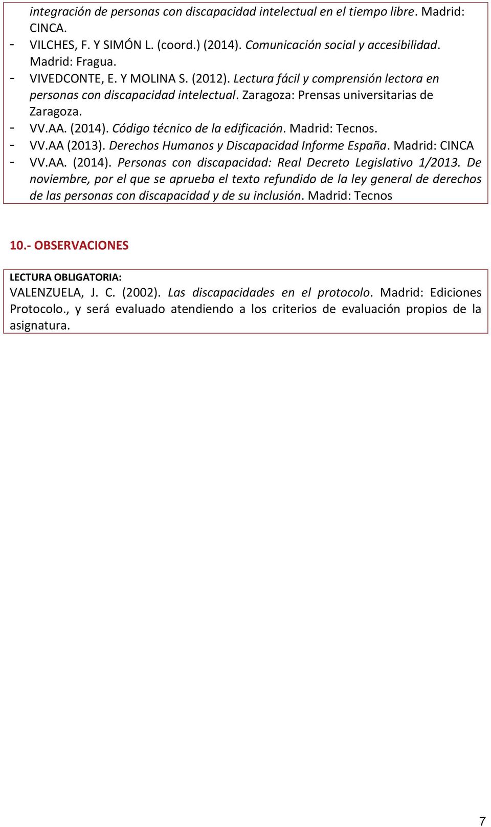 Madrid: Tecnos. - VV.AA (2013). Derechos Humanos y Discapacidad Informe España. Madrid: CINCA - VV.AA. (2014). Personas con discapacidad: Real Decreto Legislativo 1/2013.