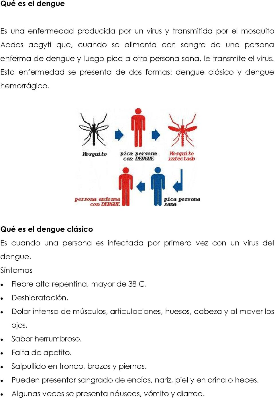 Qué es el dengue clásico Es cuando una persona es infectada por primera vez con un virus del dengue. Síntomas Fiebre alta repentina, mayor de 38 C. Deshidratación.