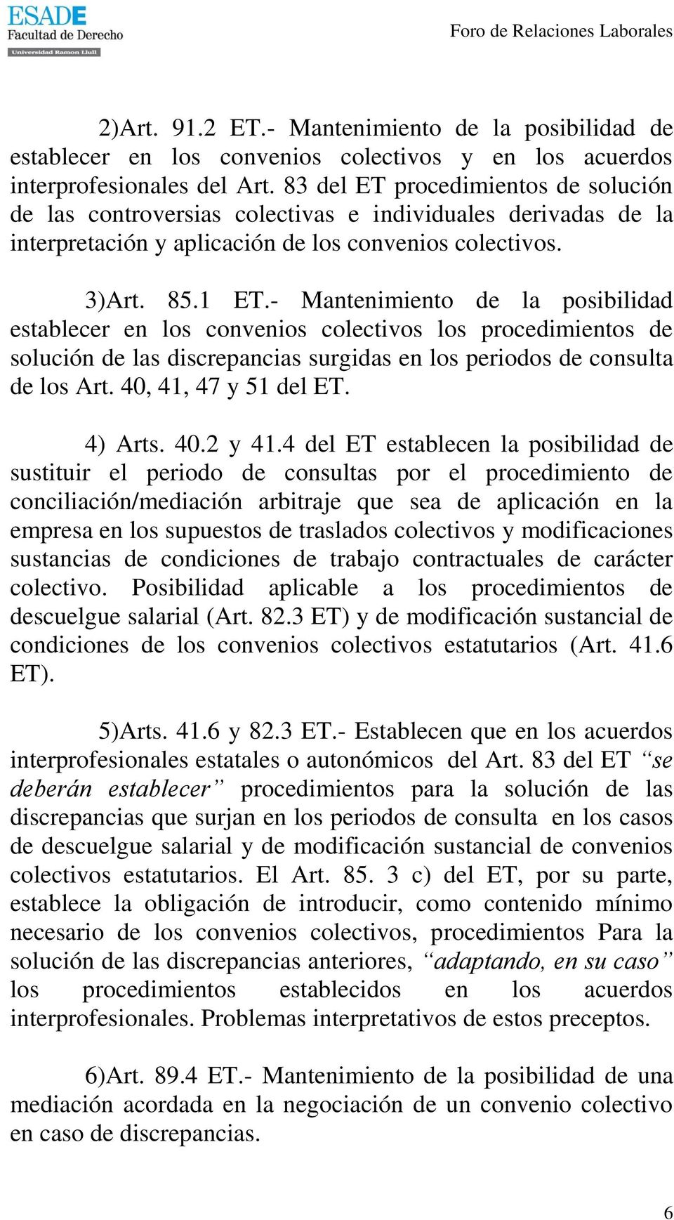 - Mantenimiento de la posibilidad establecer en los convenios colectivos los procedimientos de solución de las discrepancias surgidas en los periodos de consulta de los Art. 40, 41, 47 y 51 del ET.