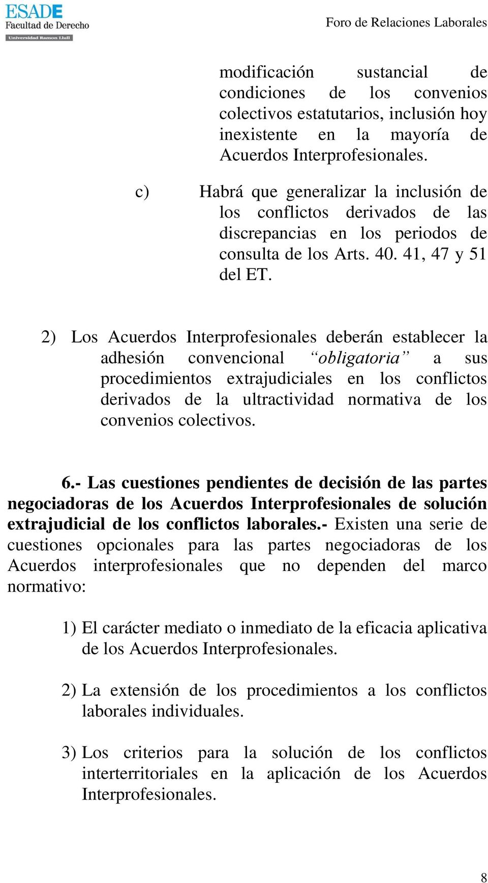 2) Los Acuerdos Interprofesionales deberán establecer la adhesión convencional obligatoria a sus procedimientos extrajudiciales en los conflictos derivados de la ultractividad normativa de los