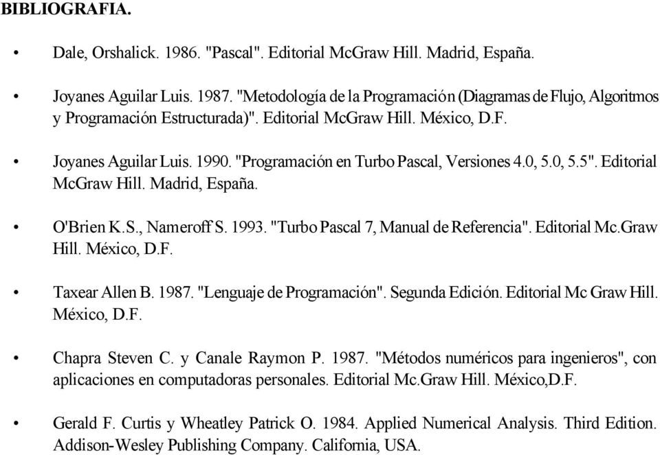 "Programación en Turbo Pascal, Versiones 4.0, 5.0, 5.5". Editorial McGraw Hill. Madrid, España. O'Brien K.S., Nameroff S. 1993. "Turbo Pascal 7, Manual de Referencia". Editorial Mc.Graw Hill. México, D.