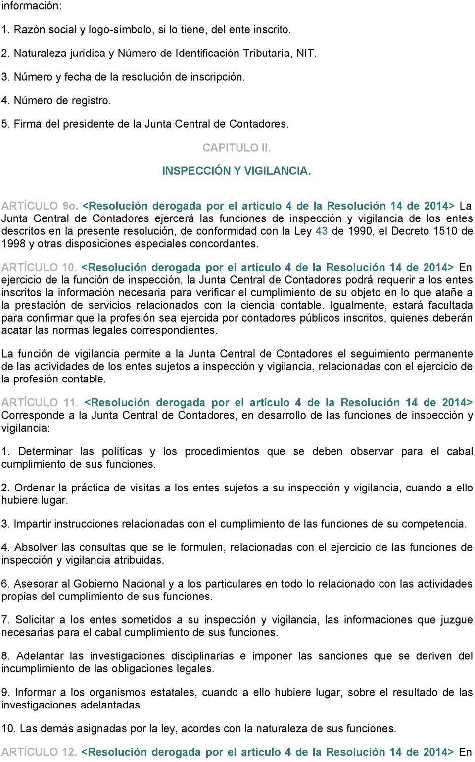 <Resolución derogada por el artículo 4 de la Resolución 14 de 2014> La Junta Central de Contadores ejercerá las funciones de inspección y vigilancia de los entes descritos en la presente resolución,