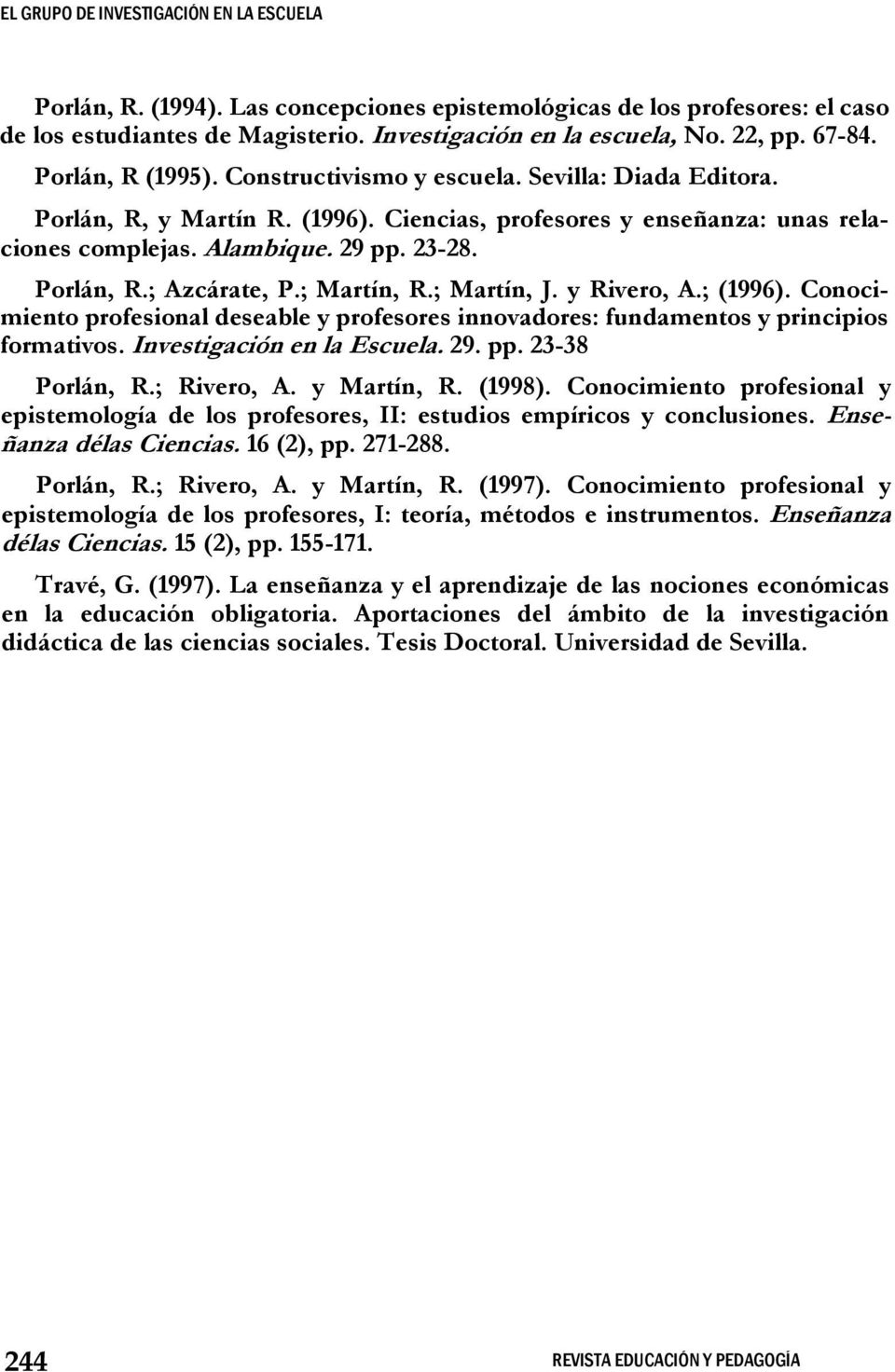 ; Martín, R.; Martín, J. y Rivero, A.; (1996). Conocimiento profesional deseable y profesores innovadores: fundamentos y principios formativos. Investigación en la Escuela. 29. pp. 23-38 Porlán, R.