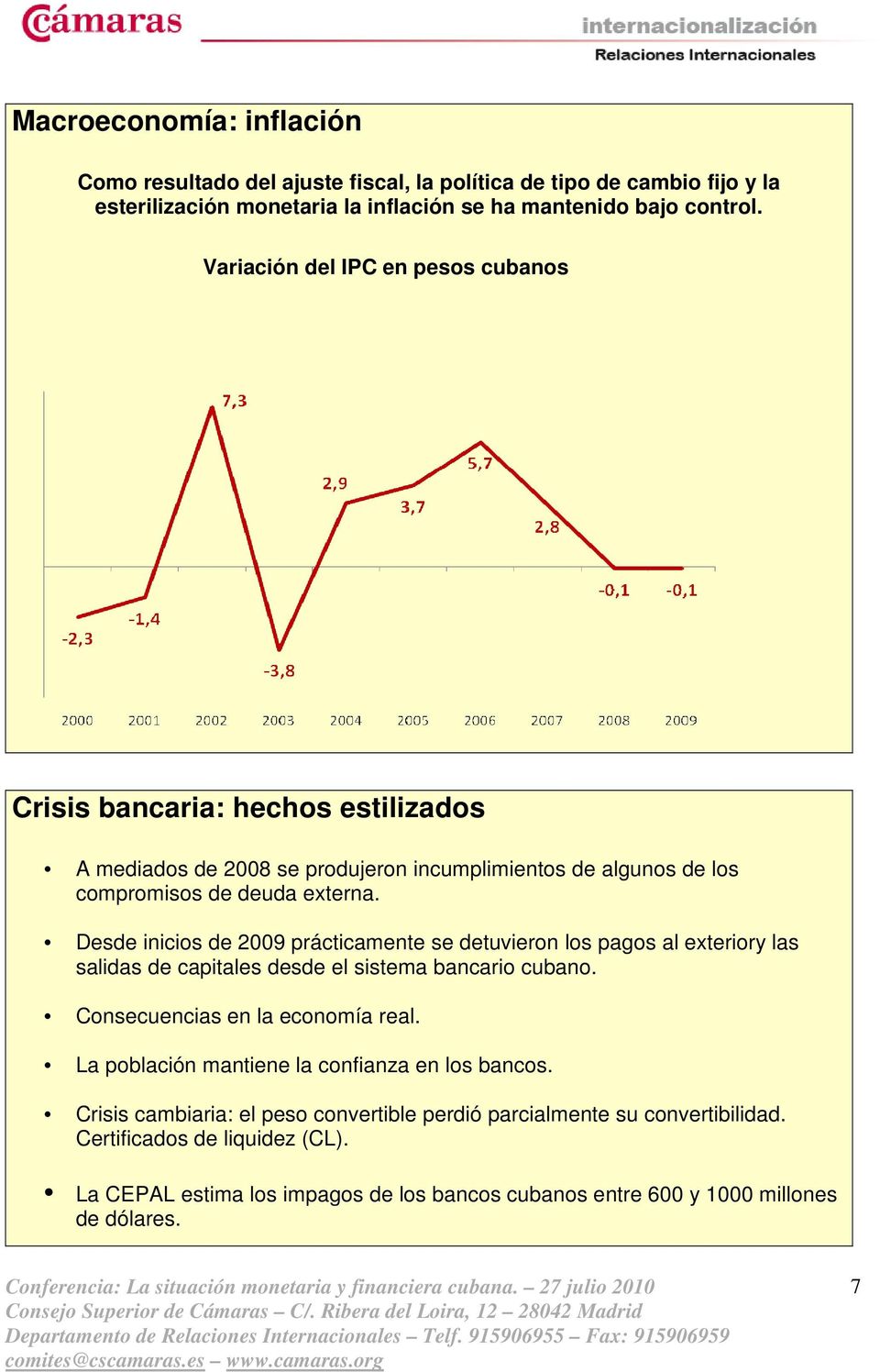 Desde inicios de 2009 prácticamente se detuvieron los pagos al exteriory las salidas de capitales desde el sistema bancario cubano. Consecuencias en la economía real.