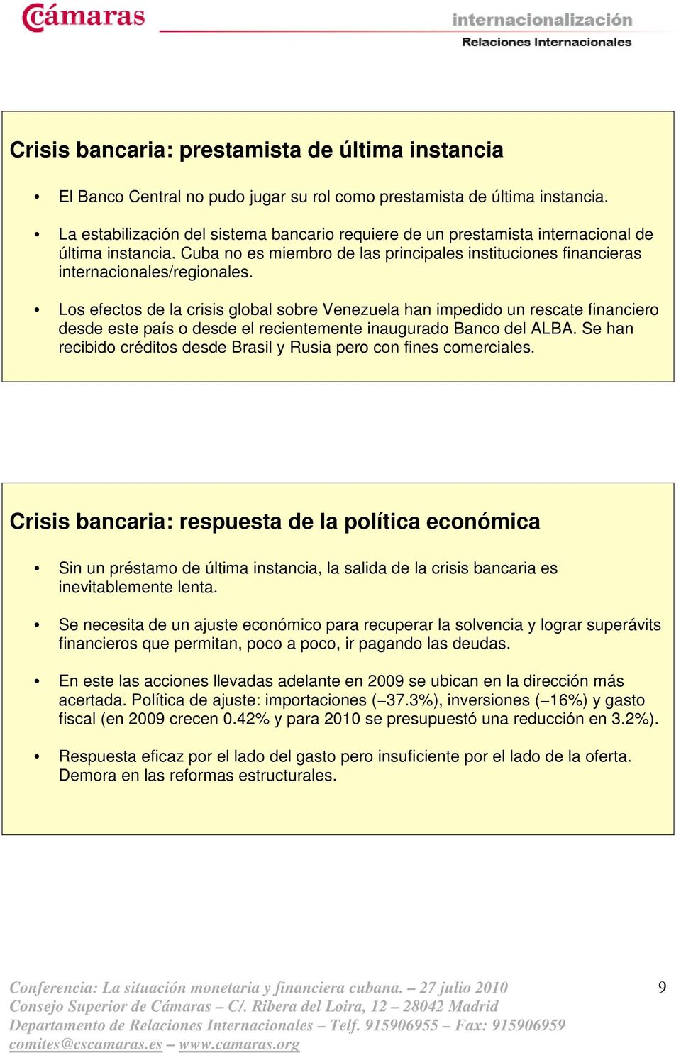 Los efectos de la crisis global sobre Venezuela han impedido un rescate financiero desde este país o desde el recientemente inaugurado Banco del ALBA.
