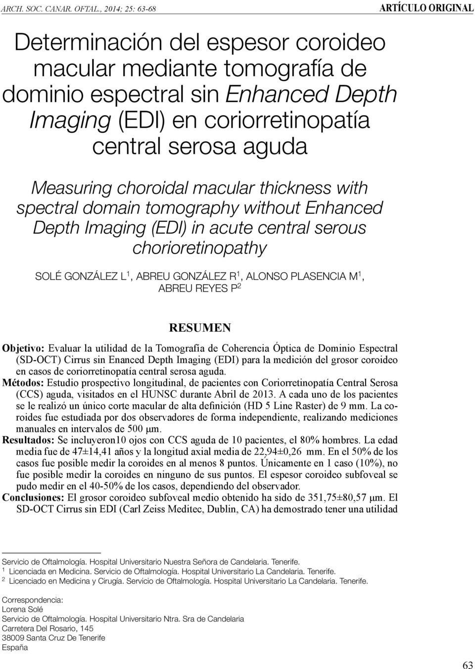 Measuring choroidal macular thickness with spectral domain tomography without Enhanced Depth Imaging (EDI) in acute central serous chorioretinopathy SOLÉ GONZÁLEZ L 1, ABREU GONZÁLEZ R 1, ALONSO