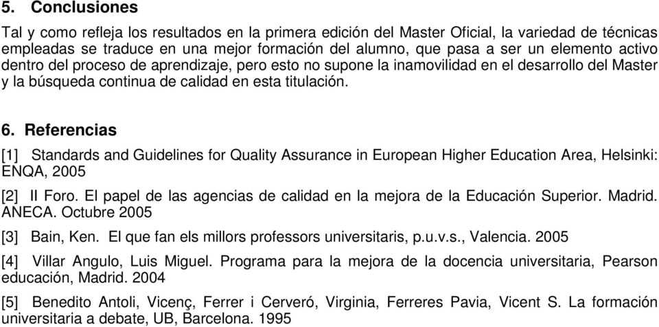 Referencias [1] Standards and Guidelines for Quality Assurance in European Higher Education Area, Helsinki: ENQA, 2005 [2] II Foro.