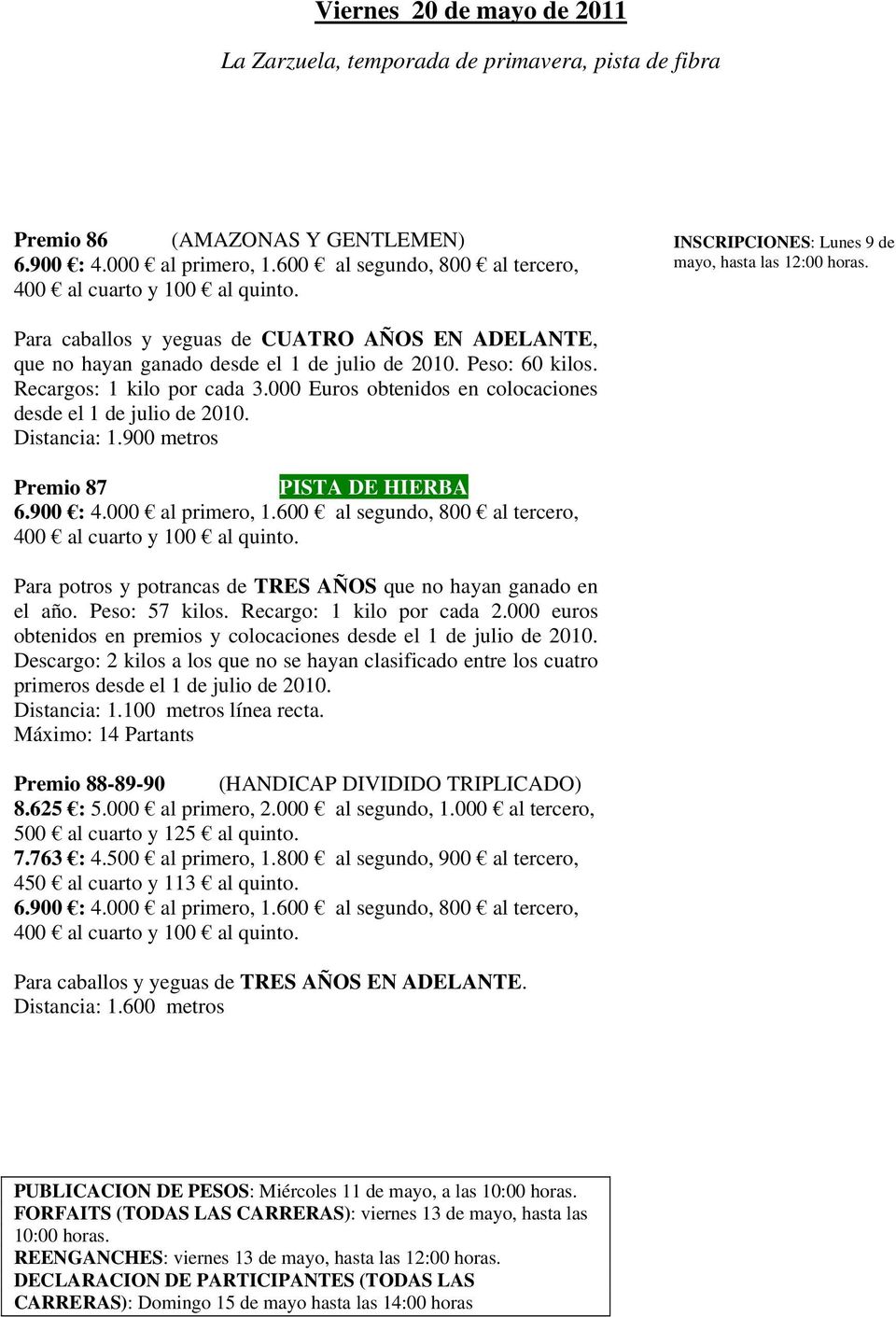 Para caballos y yeguas de CUATRO AÑOS EN ADELANTE, que no hayan ganado desde el 1 de julio de 2010. Peso: 60 kilos. Recargos: 1 kilo por cada 3.