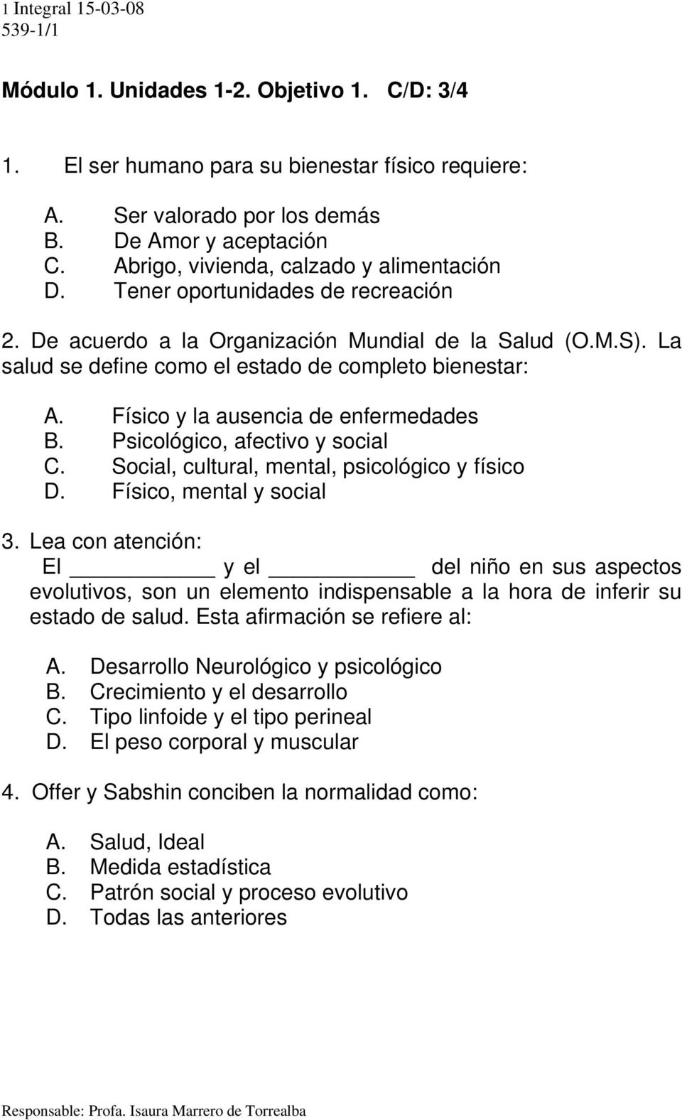Psicológico, afectivo y social C. Social, cultural, mental, psicológico y físico D. Físico, mental y social 3.