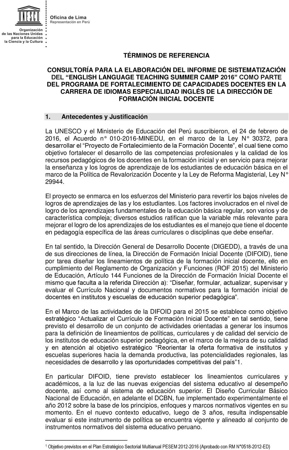Antecedentes y Justificación La UNESCO y el Ministerio de Educación del Perú suscribieron, el 24 de febrero de 2016, el Acuerdo n 010-2016-MINEDU, en el marco de la Ley N 30372, para desarrollar el