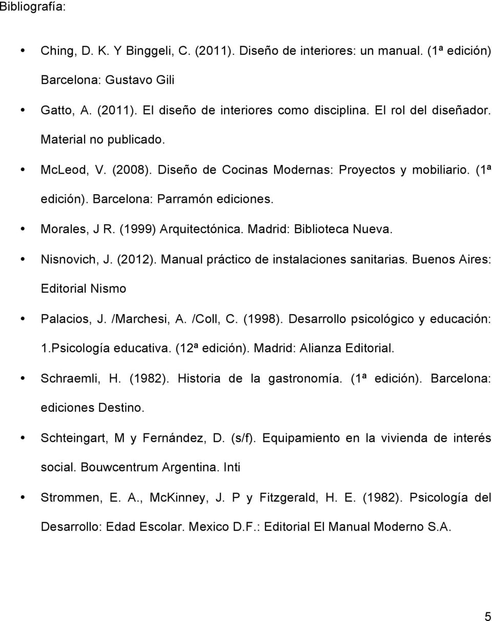 Madrid: Biblioteca Nueva. Nisnovich, J. (2012). Manual práctico de instalaciones sanitarias. Buenos Aires: Editorial Nismo Palacios, J. /Marchesi, A. /Coll, C. (1998).