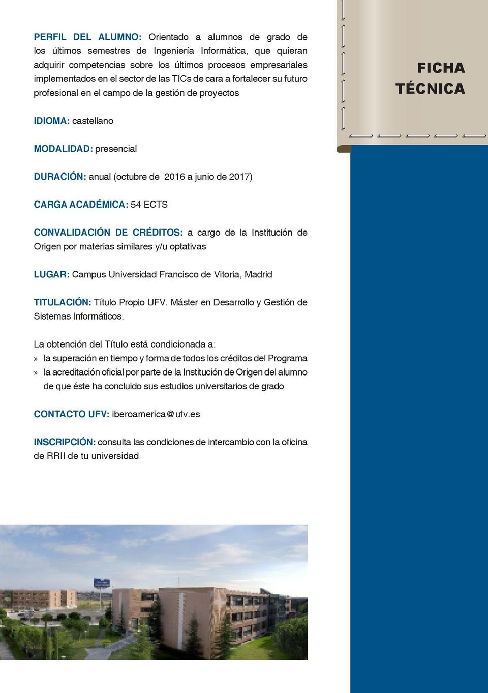 2017) CARGA ACADÉMICA: 54 ECTS CONVALIDACIÓN DE CRÉDITOS: a cargo de la Institución de Origen por materias similares y/u optativas LUGAR: Campus Universidad Francisco de Vitoria, Madrid TITULACIÓN: