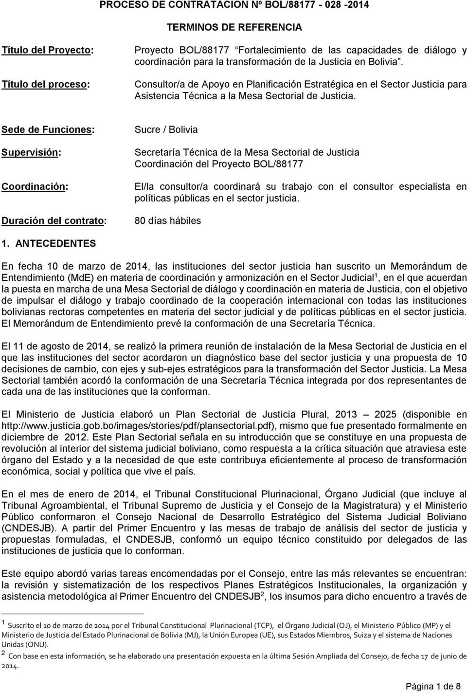 Sede de Funciones: Supervisión: Coordinación: Duración del contrato: Sucre / Bolivia Secretaría Técnica de la Mesa Sectorial de Justicia Coordinación del Proyecto BOL/88177 El/la consultor/a