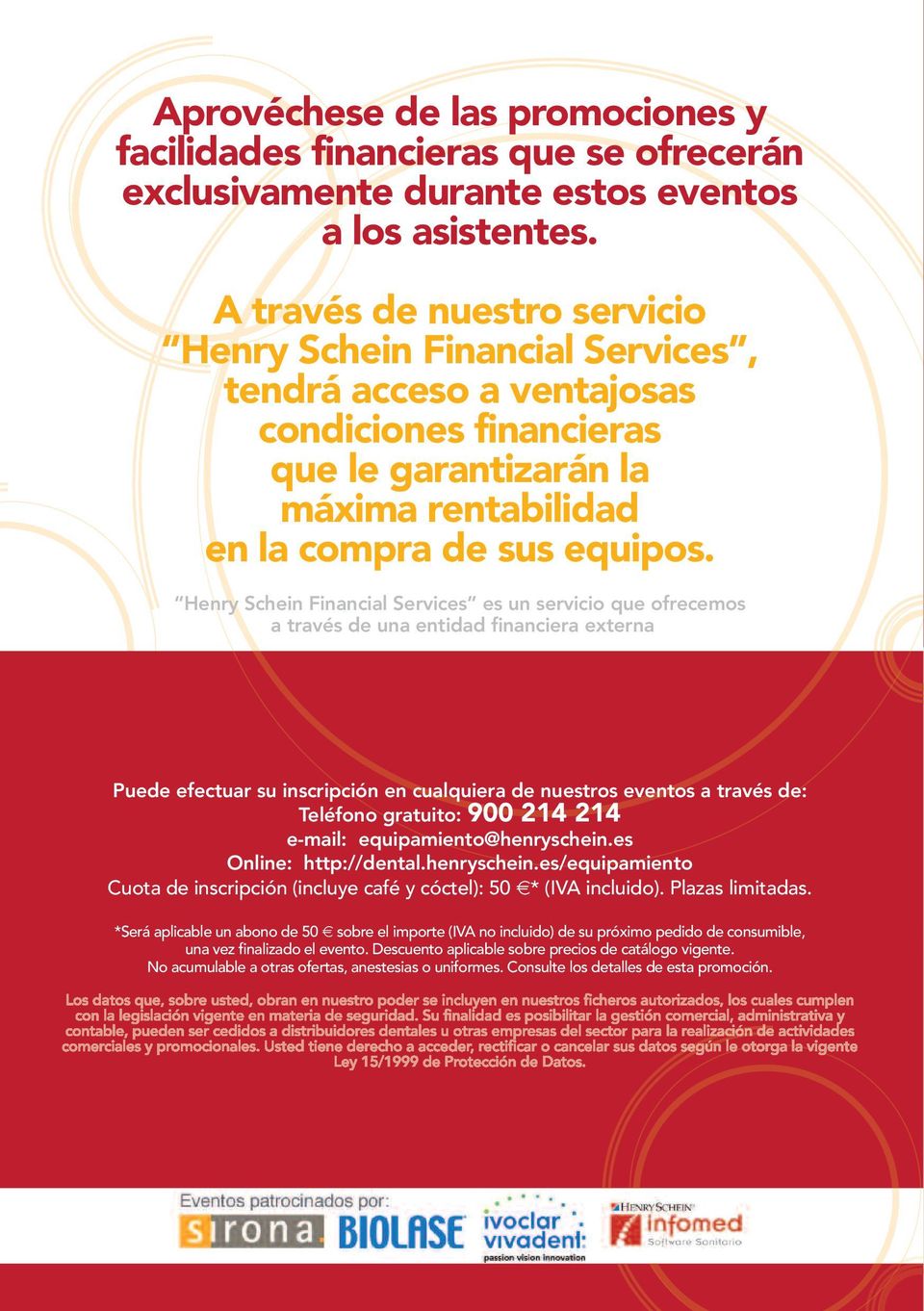 Henry Schein Financial Services es un servicio que ofrecemos a través de una entidad financiera externa Puede efectuar su inscripción en cualquiera de nuestros eventos a través de: Teléfono gratuito: