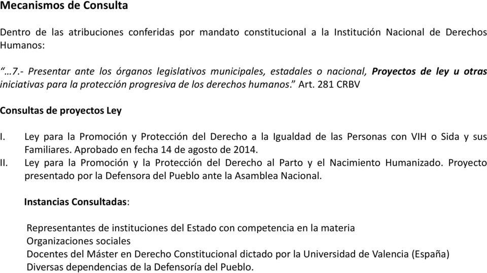 281 CRBV Consultas de proyectos Ley I. Ley para la Promoción y Protección del Derecho a la Igualdad de las Personas con VIH o Sida y sus Familiares. Aprobado en fecha 14 de agosto de 2014. II.