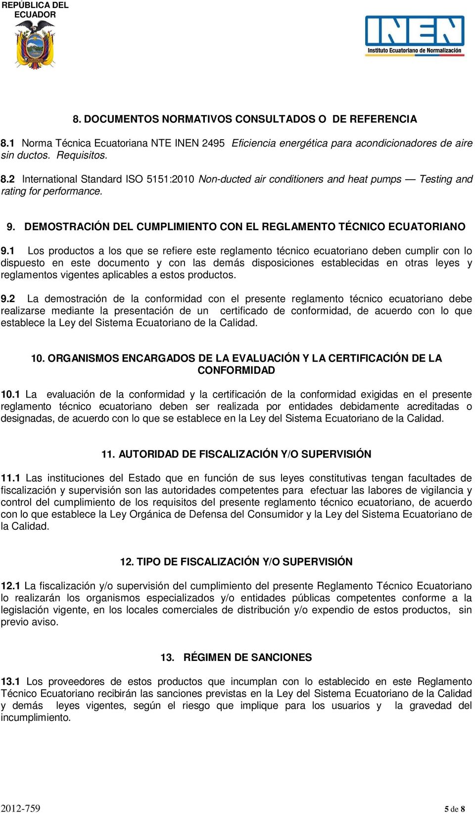 1 Los productos a los que se refiere este reglamento técnico ecuatoriano deben cumplir con lo dispuesto en este documento y con las demás disposiciones establecidas en otras leyes y reglamentos