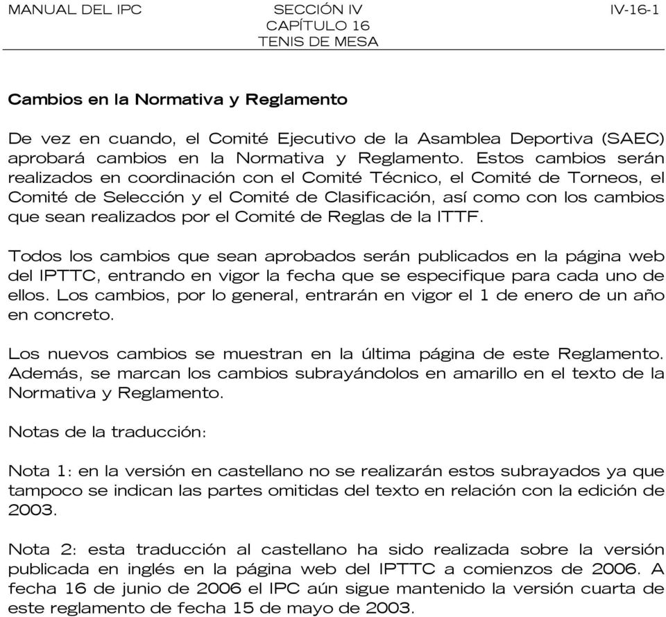 Comité de Reglas de la ITTF. Todos los cambios que sean aprobados serán publicados en la página web del IPTTC, entrando en vigor la fecha que se especifique para cada uno de ellos.