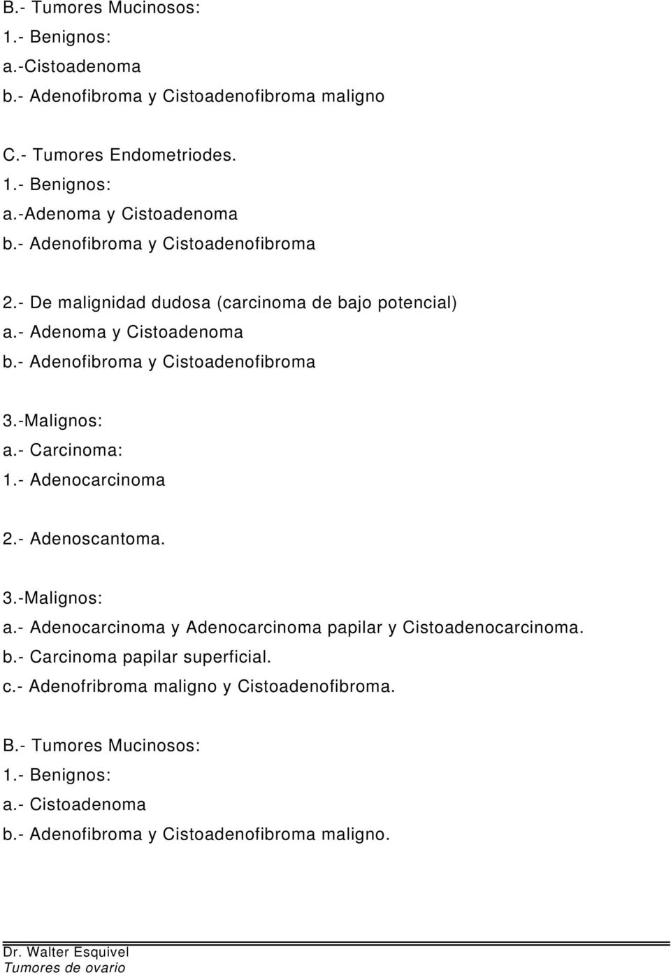 -Malignos: a.- Carcinoma: 1.- Adenocarcinoma 2.- Adenoscantoma. 3.-Malignos: a.- Adenocarcinoma y Adenocarcinoma papilar y Cistoadenocarcinoma. b.
