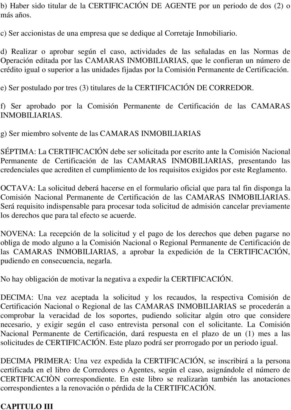unidades fijadas por la Comisión Permanente de Certificación. e) Ser postulado por tres (3) titulares de la CERTIFICACIÓN DE CORREDOR.