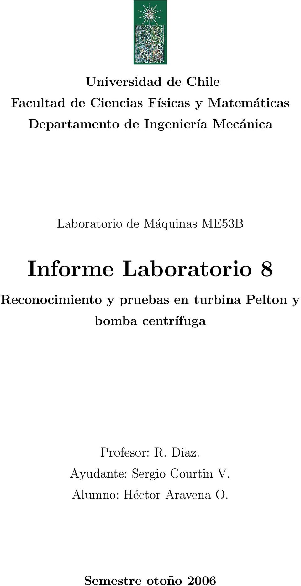 Reconocimiento y pruebas en turbina Pelton y bomba centrífuga Profesor: R.