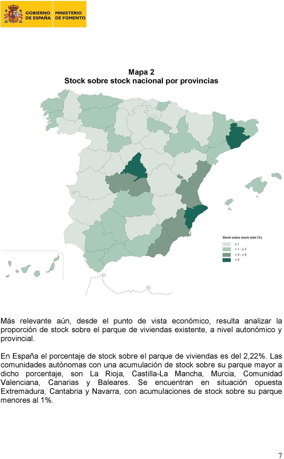 Las comunidades autónomas con una acumulación de stock sobre su parque mayor a dicho porcentaje, son La Rioja, Castilla-La Mancha, Murcia, Comunidad