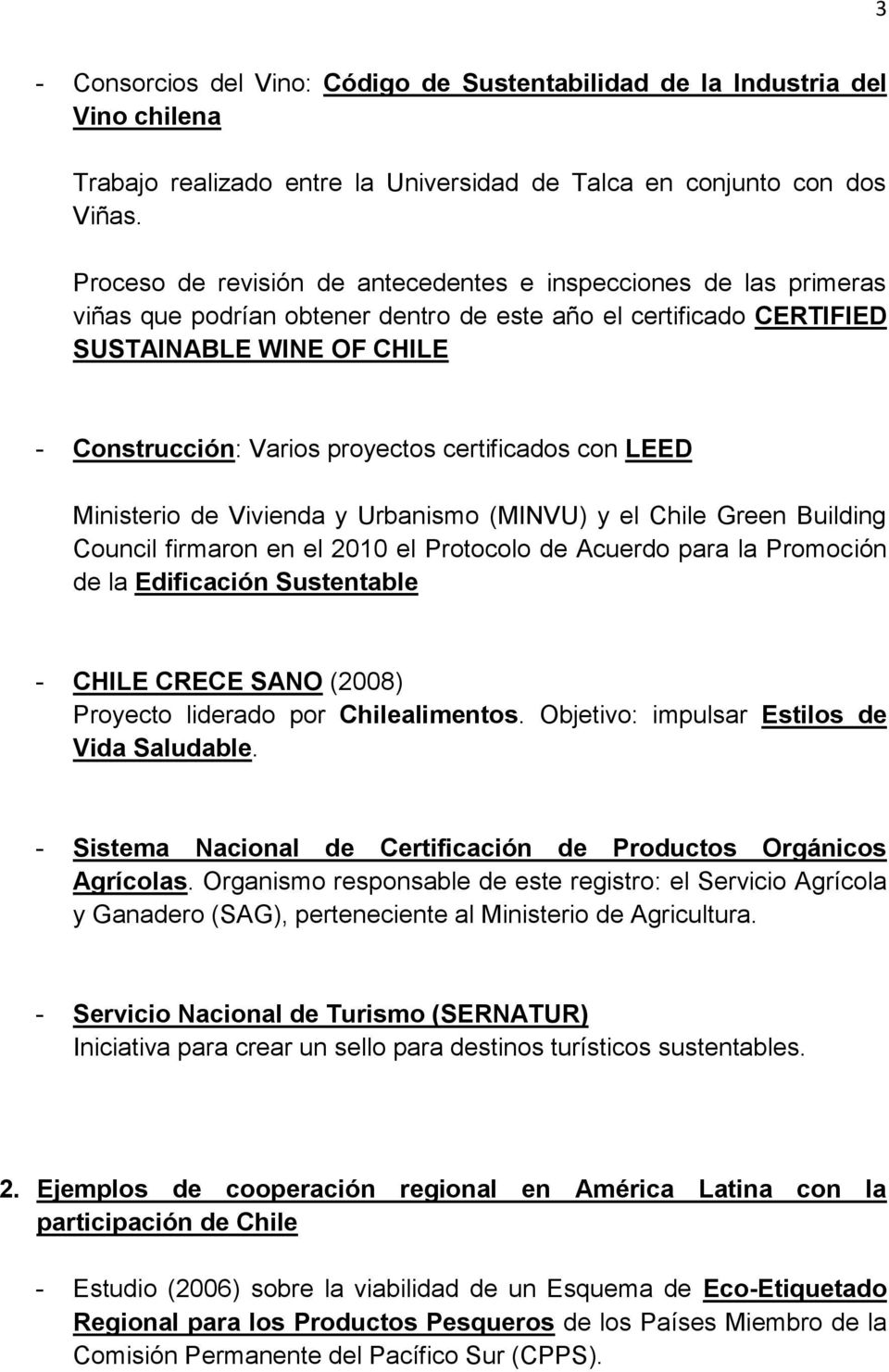certificados con LEED Ministerio de Vivienda y Urbanismo (MINVU) y el Chile Green Building Council firmaron en el 2010 el Protocolo de Acuerdo para la Promoción de la Edificación Sustentable - CHILE