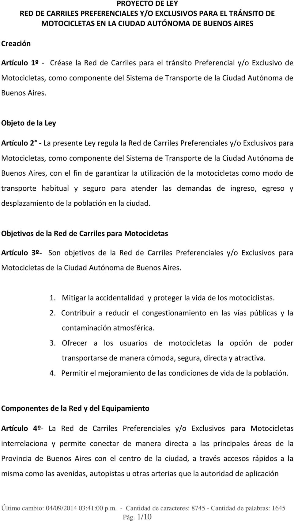 Objeto de la Ley Artículo 2 - La presente Ley regula la Red de Carriles Preferenciales y/o Exclusivos para Motocicletas, como componente del Sistema de Transporte de la Ciudad Autónoma de Buenos