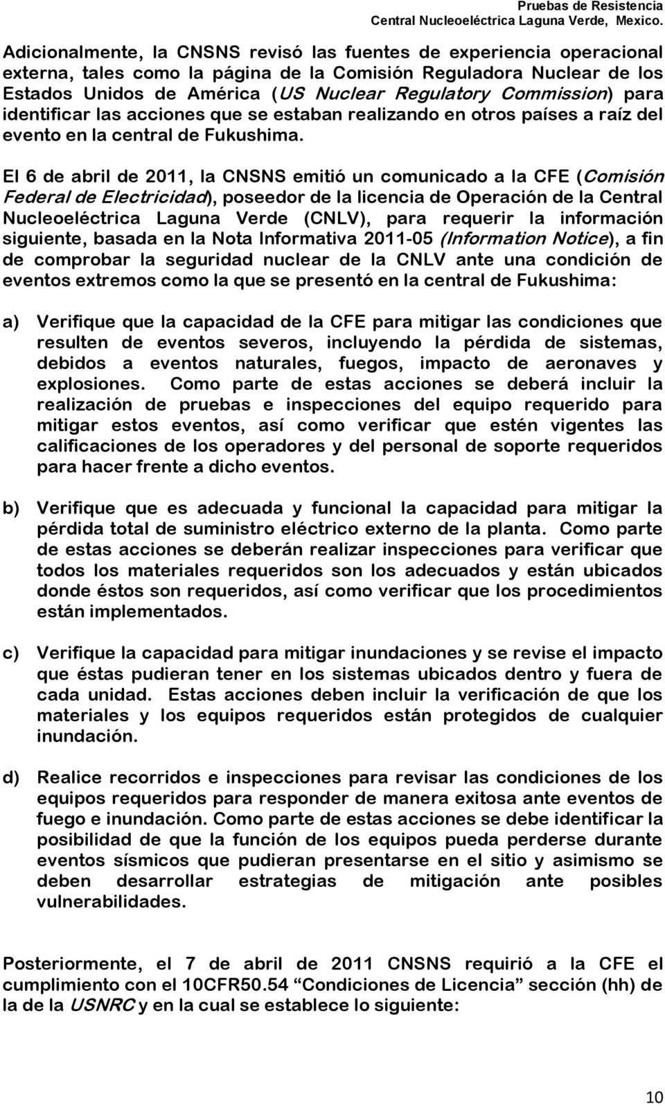 El 6 de abril de 2011, la CNSNS emitió un comunicado a la CFE (Comisión Federal de Electricidad), poseedor de la licencia de Operación de la Central Nucleoeléctrica Laguna Verde (CNLV), para requerir