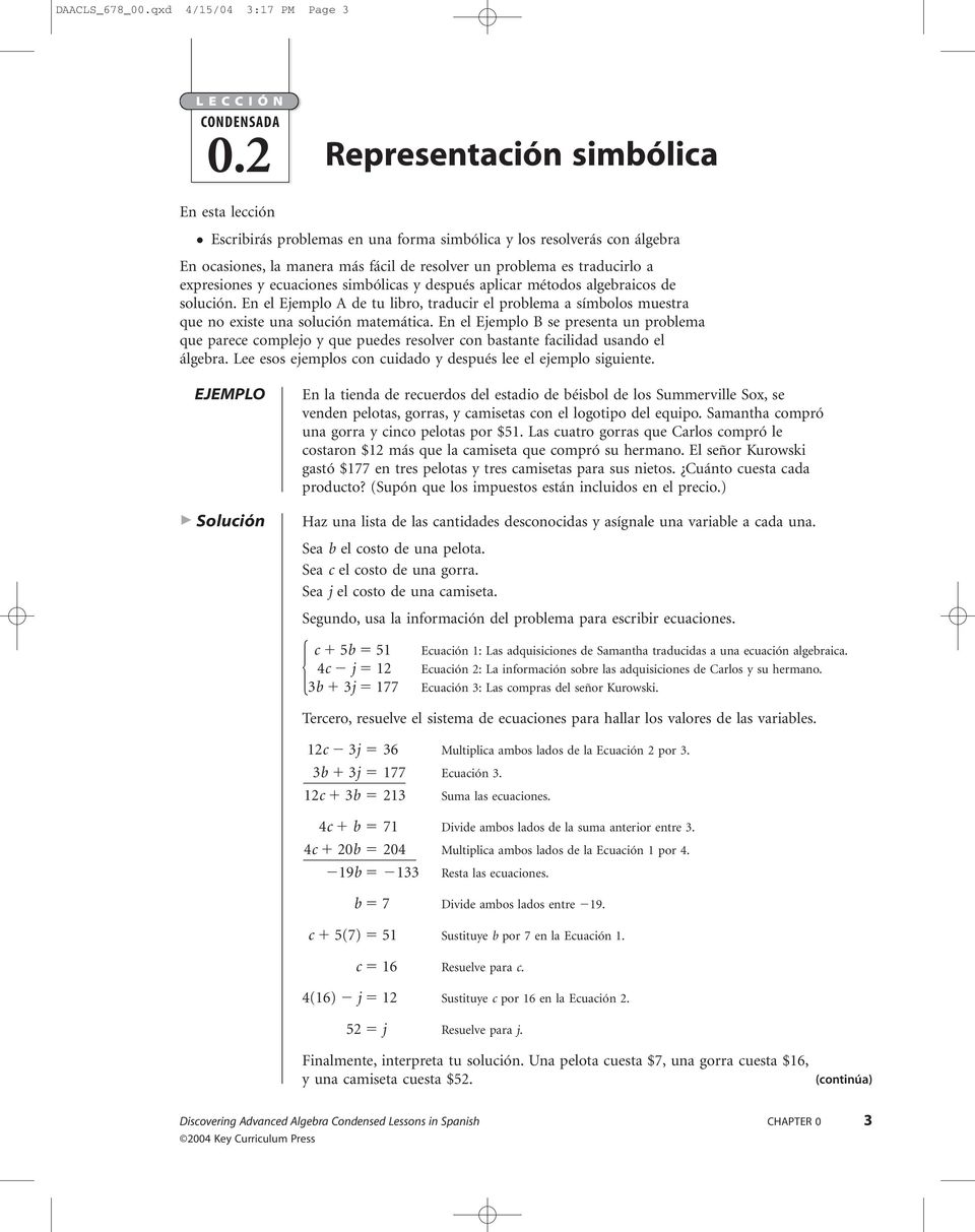 expresiones y ecuaciones simbólicas y después aplicar métodos algebraicos de solución. En el Ejemplo A de tu libro, traducir el problema a símbolos muestra que no existe una solución matemática.